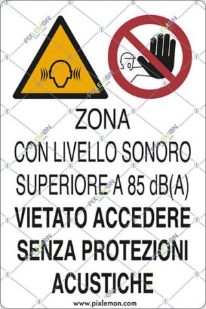 cartello ZONA CON LIVELLO SONORO SUPERIORE A 85 dB(A) VIETATO ACCEDERE SENZA PROTEZIONI ACUSTICHE