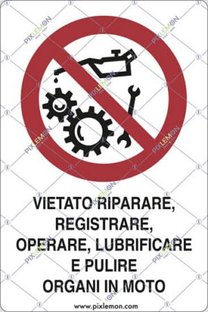 cartello VIETATO RIPARARE, REGISTRARE, OPERARE, LUBRIFICARE E PULIRE ORGANI IN MOTO