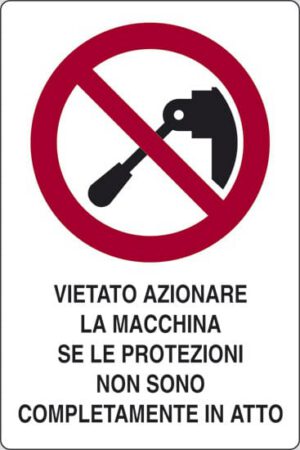 cartello VIETATO AZIONARE LA MACCHINA SE LE PROTEZIONI NON SONO COMPLETAMENTE IN ATTO