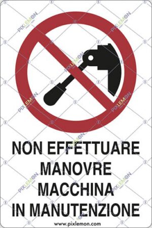 cartello NON EFFETTUARE MANOVRE MACCHINA IN MANUTENZIONE