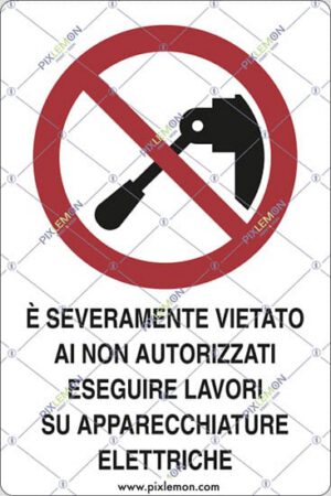 cartello E' SEVERAMENTE VIETATO AI NON AUTORIZZATI ESEGUIRE LAVORI SU APPARECCHIATURE ELETTRICHE