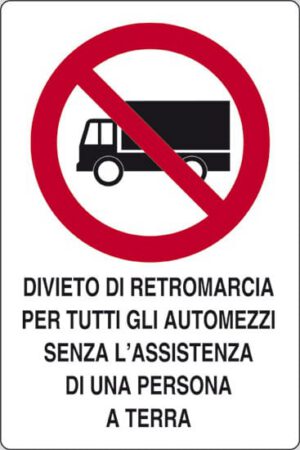 cartello DIVIETO DI RETROMARCIA PER TUTTI GLI AUTOMEZZI SENZA L'ASSISTENZA DI UNA PERSONA A TERRA