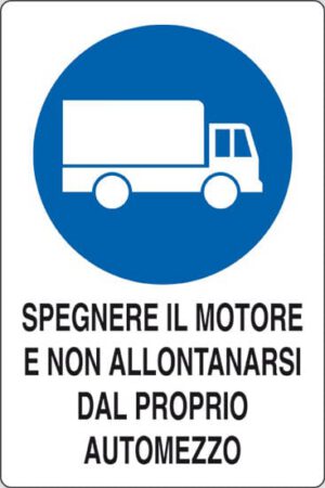 cartello SPEGNERE IL MOTORE E NON ALLONTANARSI DAL PROPRIO AUTOMEZZO