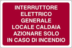 cartello INTERRUTTORE ELETTRICO GENERALE LOCALE CALDAIA AZIONARE SOLO IN CASO DI INCENDIO