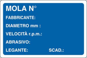 cartello MOLA N°  FABBRICANTE:  DIAMETRO mm :  VELOCITÀ r.p.m.:  ABRASIVO:  LEGANTE:  SCAD: