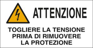 cartello ATTENZIONE TOGLIERE LA TENSIONE PRIMA DI RIMUOVERE LA PROTEZIONE