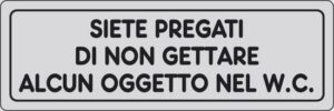 cartello SIETE PREGATI DI NON GETTARE ALCUN OGGETTO NEL W.C.