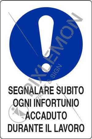 cartello SEGNALARE SUBITO OGNI INFORTUNIO ACCADUTO DURANTE IL LAVORO