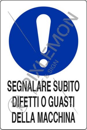 cartello SEGNALARE SUBITO DIFETTI O GUASTI DELLA MACCHINA