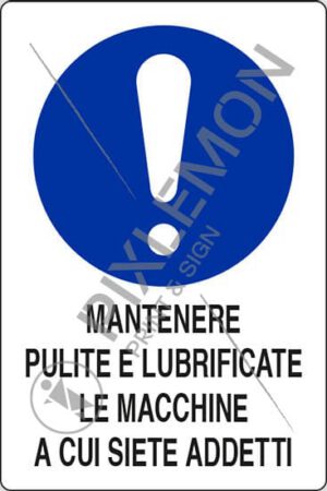 cartello MANTENERE PULITE E LUBRIFICATE LE MACCHINE A CUI SIETE ADDETTI